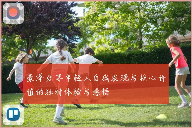 豪泽分享年轻人自我发现与核心价值的独特体验与感悟